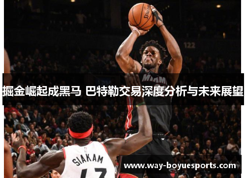 掘金崛起成黑马 巴特勒交易深度分析与未来展望