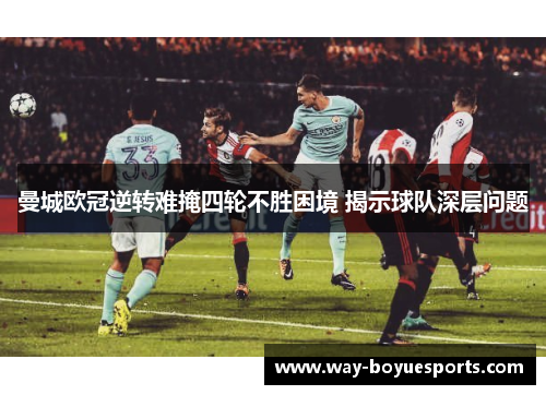 曼城欧冠逆转难掩四轮不胜困境 揭示球队深层问题