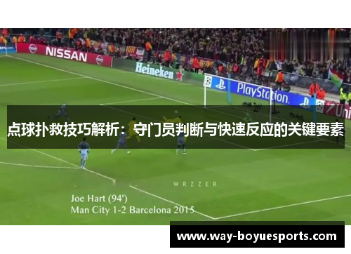 点球扑救技巧解析：守门员判断与快速反应的关键要素