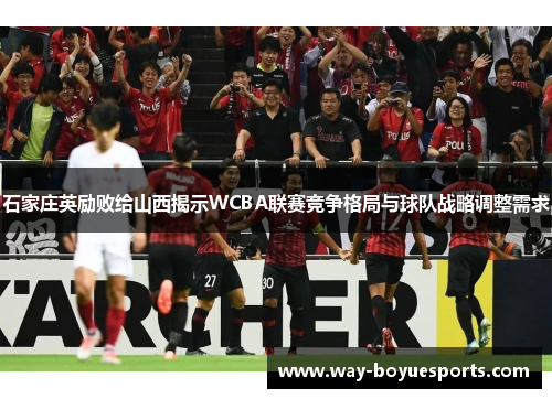 石家庄英励败给山西揭示WCBA联赛竞争格局与球队战略调整需求